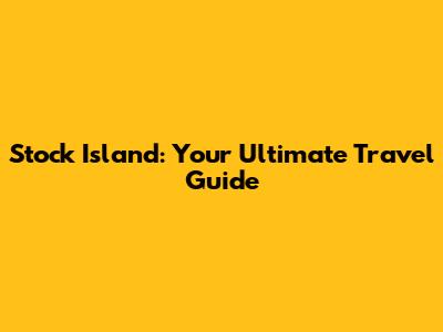 Stock Island: Your Ultimate Travel Guide