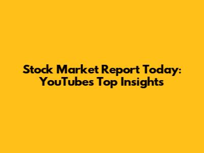 Stock Market Report Today: YouTube's Top Insights