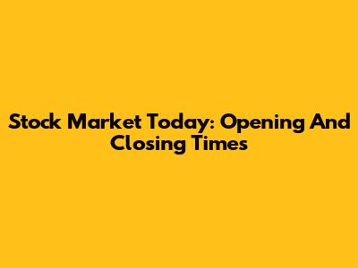 Stock Market Today: Opening And Closing Times