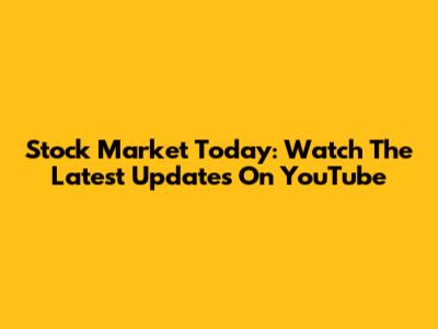 Stock Market Today: Watch The Latest Updates On YouTube