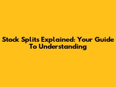 Stock Splits Explained: Your Guide To Understanding