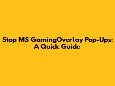 Stop MS GamingOverlay Pop-Ups: A Quick Guide