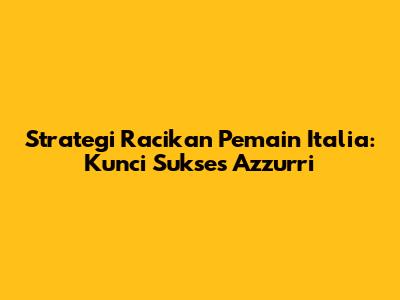 Strategi Racikan Pemain Italia: Kunci Sukses Azzurri