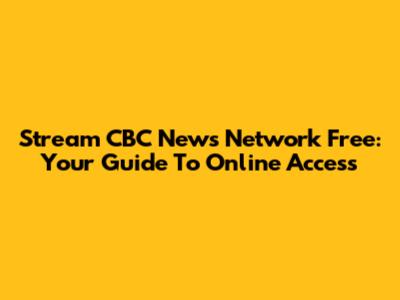 Stream CBC News Network Free: Your Guide To Online Access