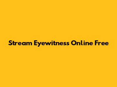 Stream Eyewitness Online Free