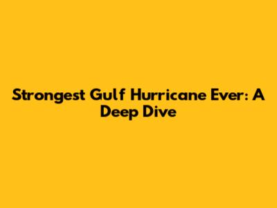 Strongest Gulf Hurricane Ever: A Deep Dive