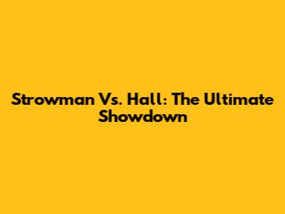 Strowman Vs. Hall: The Ultimate Showdown