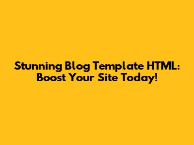 Stunning Blog Template HTML: Boost Your Site Today!