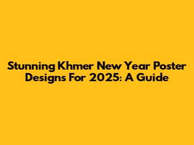 Stunning Khmer New Year Poster Designs For 2025: A Guide