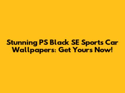 Stunning PS Black SE Sports Car Wallpapers: Get Yours Now!