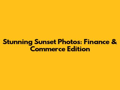 Stunning Sunset Photos: Finance & Commerce Edition