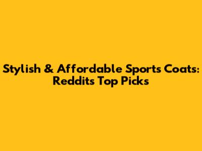 Stylish & Affordable Sports Coats: Reddit's Top Picks