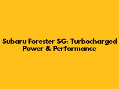 Subaru Forester SG: Turbocharged Power & Performance