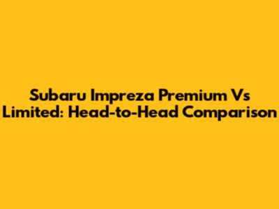Subaru Impreza Premium Vs Limited: Head-to-Head Comparison