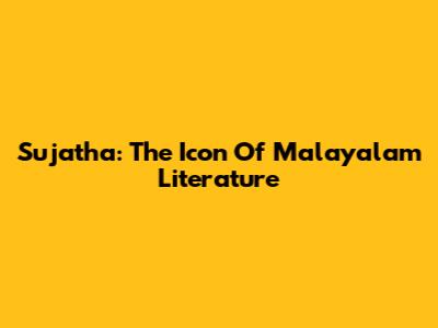 Sujatha: The Icon Of Malayalam Literature