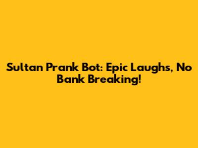 Sultan Prank Bot: Epic Laughs, No Bank Breaking!