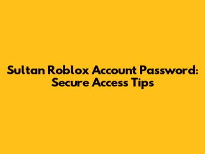 Sultan Roblox Account Password: Secure Access Tips