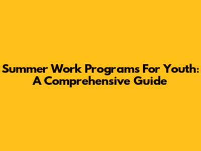 Summer Work Programs For Youth: A Comprehensive Guide