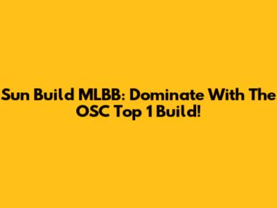 Sun Build MLBB: Dominate With The OSC Top 1 Build!