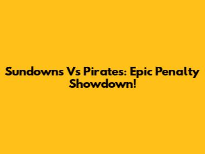 Sundowns Vs Pirates: Epic Penalty Showdown!