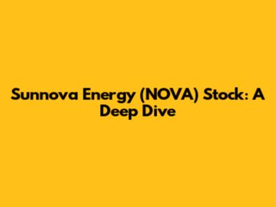 Sunnova Energy (NOVA) Stock: A Deep Dive