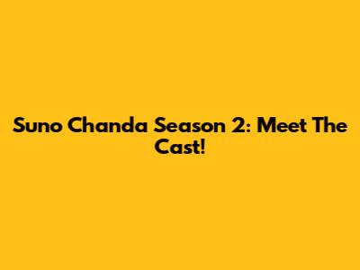 Suno Chanda Season 2: Meet The Cast!