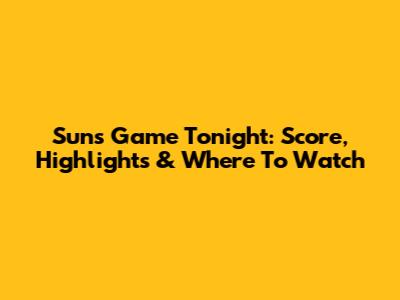 Suns Game Tonight: Score, Highlights & Where To Watch