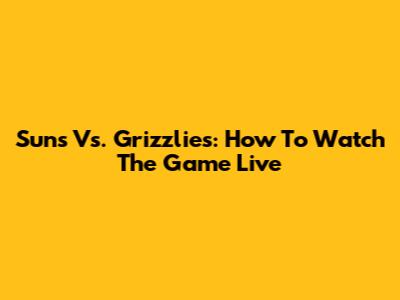 Suns Vs. Grizzlies: How To Watch The Game Live