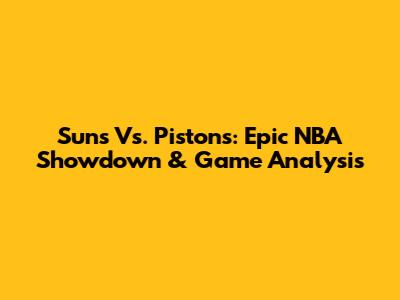 Suns Vs. Pistons: Epic NBA Showdown & Game Analysis