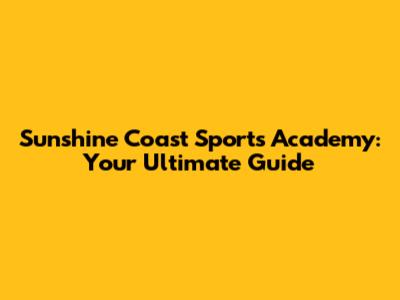 Sunshine Coast Sports Academy: Your Ultimate Guide