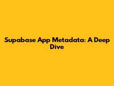 Supabase App Metadata: A Deep Dive