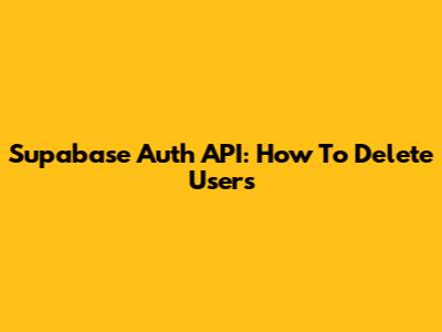Supabase Auth API: How To Delete Users