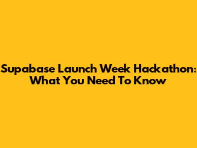 Supabase Launch Week Hackathon: What You Need To Know