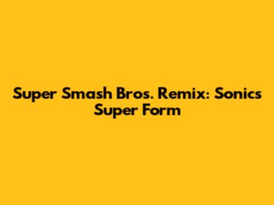 Super Smash Bros. Remix: Sonic's Super Form