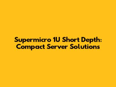 Supermicro 1U Short Depth: Compact Server Solutions