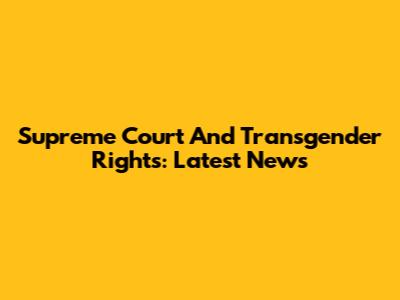 Supreme Court And Transgender Rights: Latest News