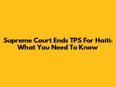 Supreme Court Ends TPS For Haiti: What You Need To Know
