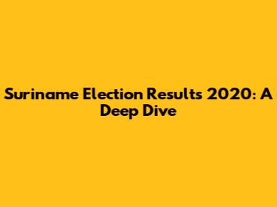 Suriname Election Results 2020: A Deep Dive