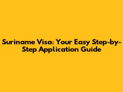 Suriname Visa: Your Easy Step-by-Step Application Guide