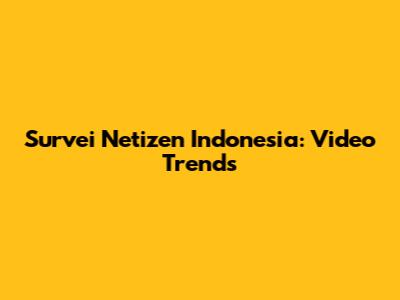 Survei Netizen Indonesia: Video Trends