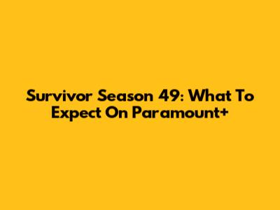 Survivor Season 49: What To Expect On Paramount+
