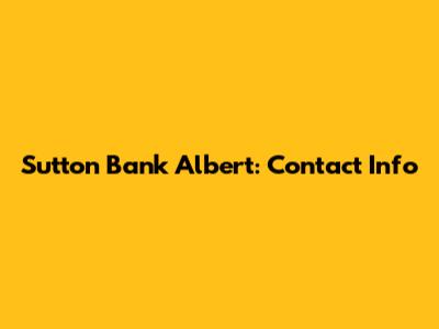 Sutton Bank Albert: Contact Info
