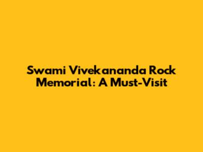 Swami Vivekananda Rock Memorial: A Must-Visit