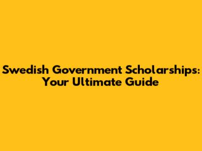 Swedish Government Scholarships: Your Ultimate Guide