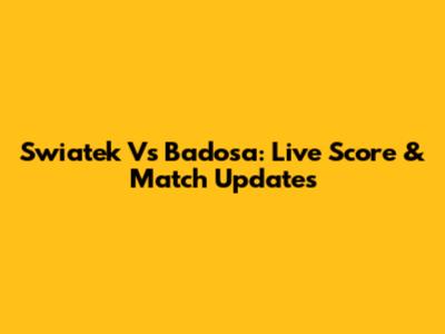 Swiatek Vs Badosa: Live Score & Match Updates