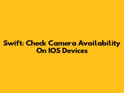 Swift: Check Camera Availability On IOS Devices