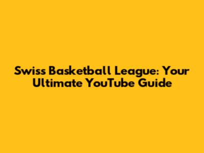 Swiss Basketball League: Your Ultimate YouTube Guide