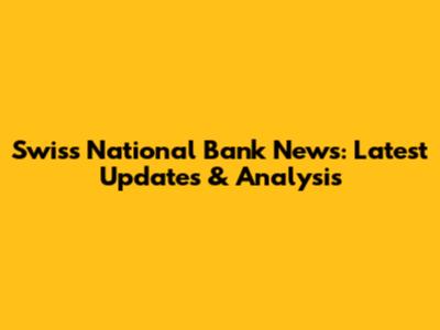 Swiss National Bank News: Latest Updates & Analysis