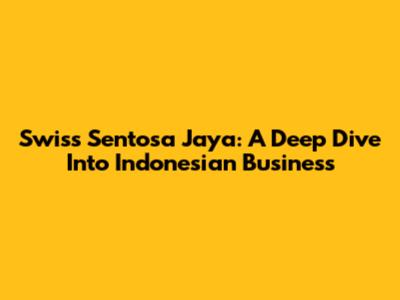 Swiss Sentosa Jaya: A Deep Dive Into Indonesian Business