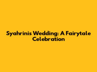 Syahrini's Wedding: A Fairytale Celebration